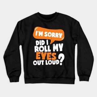 I'm Sorry Did I Roll My Eyes Out Loud Crewneck Sweatshirt